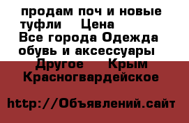 продам поч и новые туфли  › Цена ­ 1 500 - Все города Одежда, обувь и аксессуары » Другое   . Крым,Красногвардейское